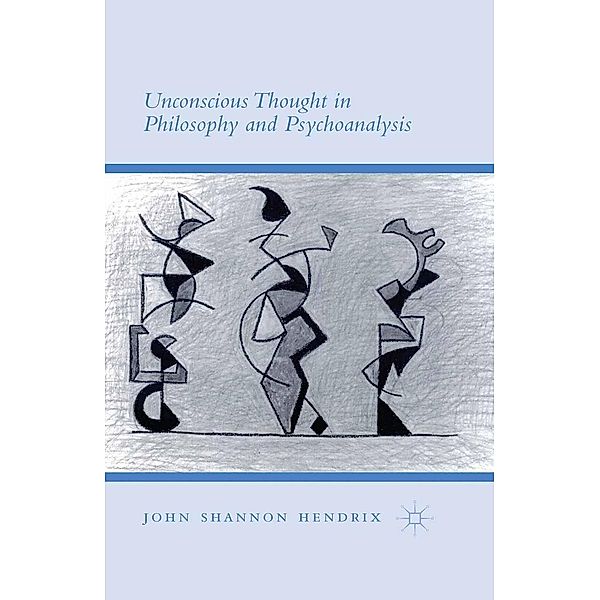 Unconscious Thought in Philosophy and Psychoanalysis, John Shannon Hendrix