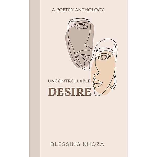 Uncontrollable  Desire: A Romance and love Poetry book., Blessing Khoza