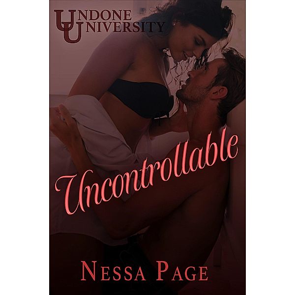 Uncontrollable (Undone University, #3) / Undone University, Nessa Page