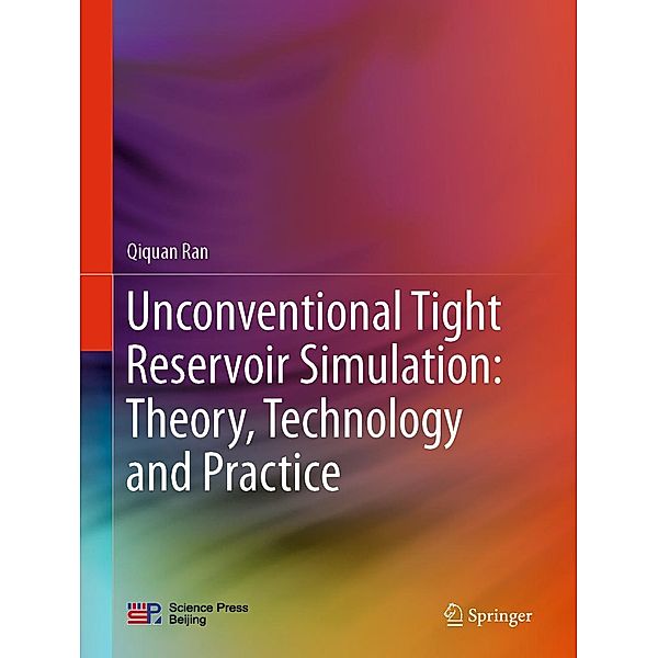 Unconventional Tight Reservoir Simulation: Theory, Technology and Practice, Qiquan Ran