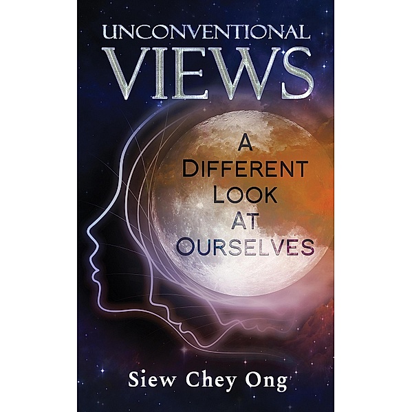 Unconventional Views: A Different Look at Ourselves / Austin Macauley Publishers, Siew Chey Ong