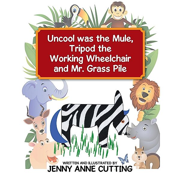 Uncool Was the Mule, Tripod the Working Wheelchair and Mr. Grass Pile, Jenny Anne Cutting