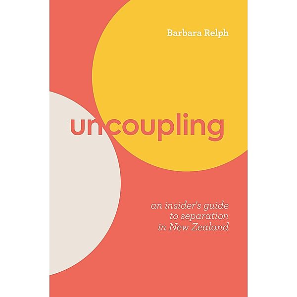 Uncoupling: An Insider's Guide to Separation in New Zealand, Barbara Relph