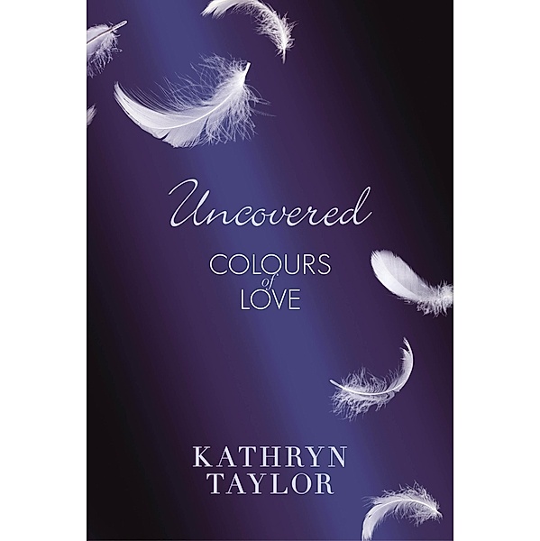 Uncovered - Colours of Love 02 / Colours of Love Series Bd.2, Kathryn Taylor