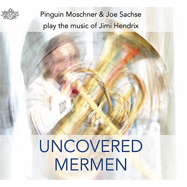 Uncovered Mermen. Pinguin Moschner & Joe Sachse play the music of Jimi Hendrix, Pinguin Moschner, Joe Sachse