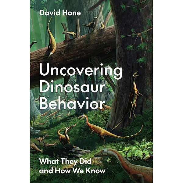 Uncovering Dinosaur Behavior, David Hone