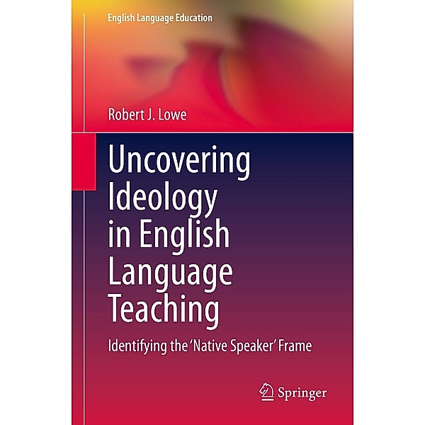 Uncovering Ideology in English Language Teaching / English Language Education Bd.19, Robert J. Lowe