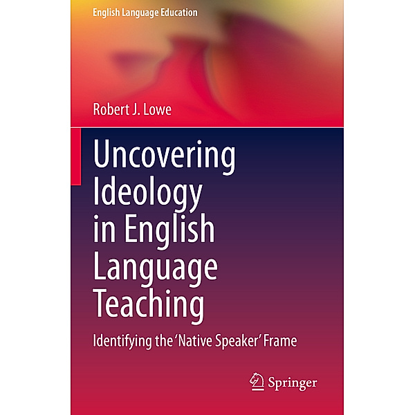 Uncovering Ideology in English Language Teaching, Robert J. Lowe