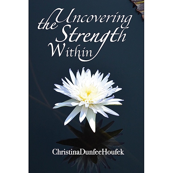 Uncovering the Strength Within, Christina Dunfee Houfek