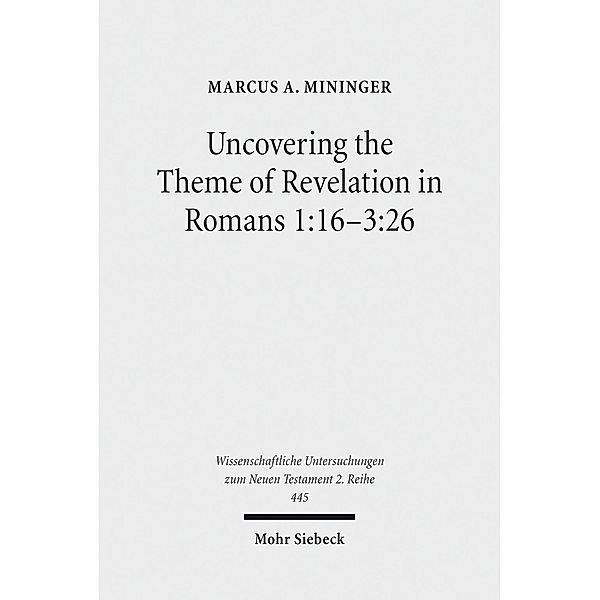 Uncovering the Theme of Revelation in Romans 1:16-3:26, Marcus A. Mininger