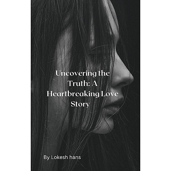 Uncovering the Truth: A Heartbreaking Love Story, Lokesh Hans