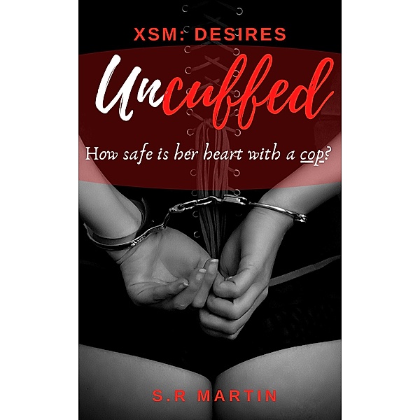 Uncuffed (XSM: Desires) / XSM: Desires, S. R Martin