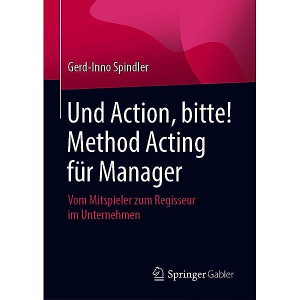 Und Action, bitte! Method Acting für Manager, Gerd-Inno Spindler