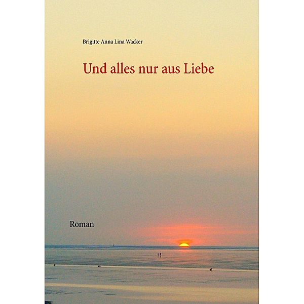 Und alles nur aus Liebe, Brigitte Anna Lina Wacker