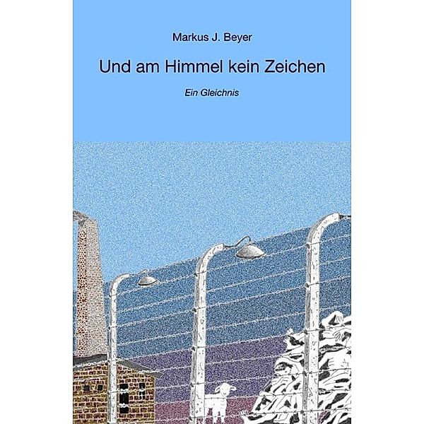 Und am Himmel kein Zeichen, Markus J. Beyer