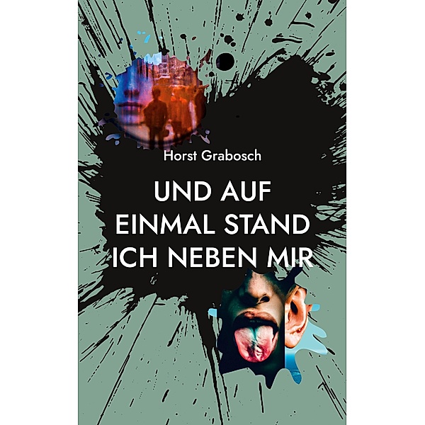 Und auf einmal stand ich neben mir, Horst Grabosch