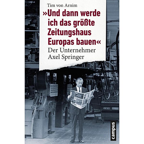 Und dann werde ich das größte Zeitungshaus Europas bauen, Tim von Arnim