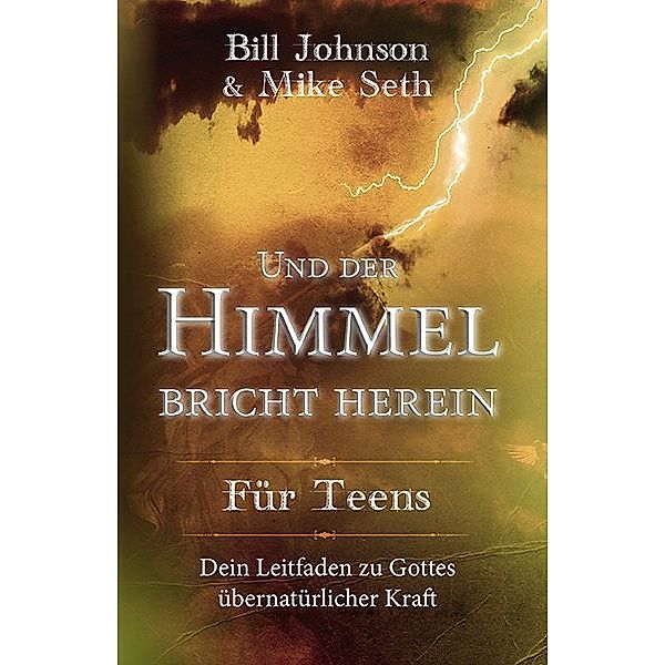 Und der Himmel bricht herein - Für Teens, Bill Johnson, Mike Seth