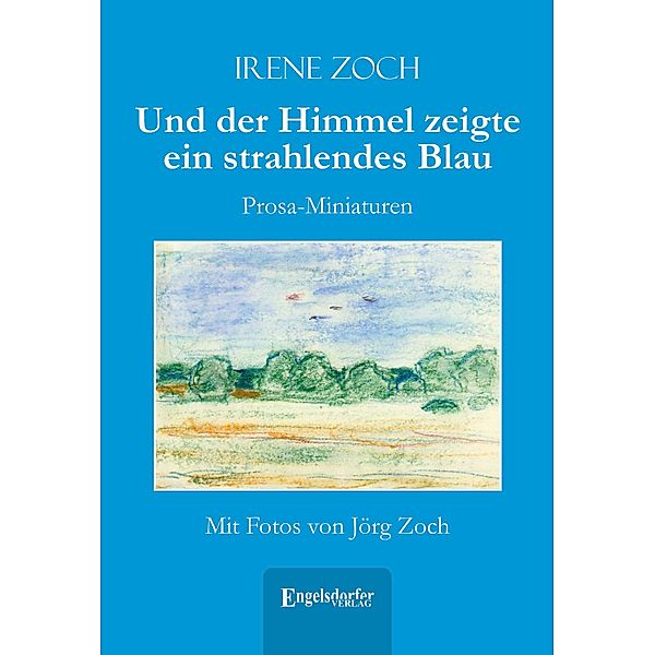 Und der Himmel zeigte ein strahlendes Blau, Irene Zoch