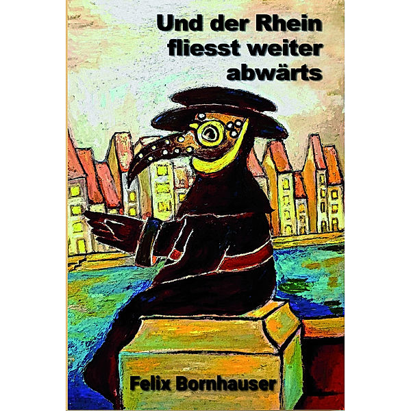 Und der Rhein fließt weiter abwärts, Felix Bornhauser