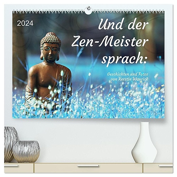 Und der Zen-Meister sprach (hochwertiger Premium Wandkalender 2024 DIN A2 quer), Kunstdruck in Hochglanz, Kerstin Waurick