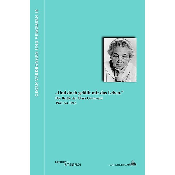 Und doch gefällt mir das Leben. Die Briefe der Clara Grunwald 1941 bis 1943, Clara Grunwald