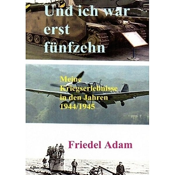 Und ich war erst fünfzehn, Friedel Adam