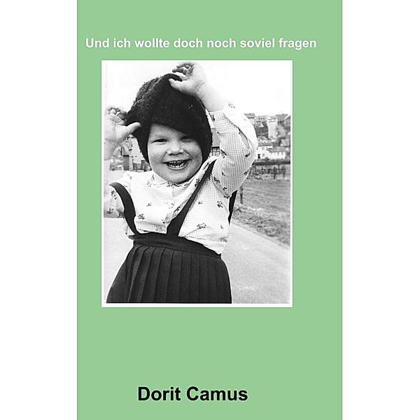 Und ich wollte doch noch soviel fragen, Dorit Camus