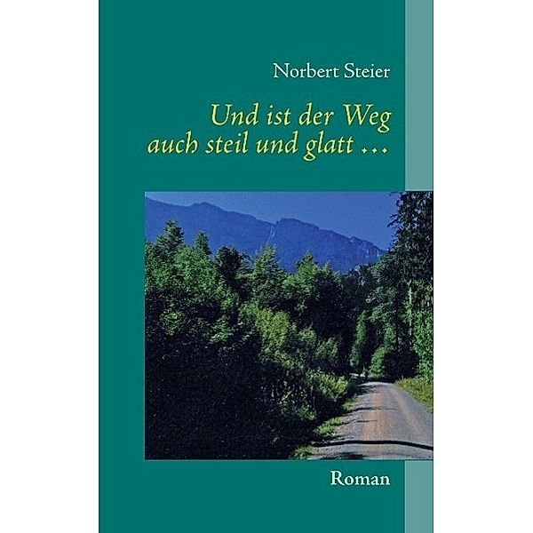 Und ist der Weg auch steil und glatt ..., Norbert Steier