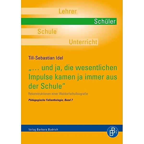 ...und ja, die wesentlichen Impulse kamen ja immer aus der Schule / Pädagogische Fallanthologie Bd.7, Till-Sebastian Idel