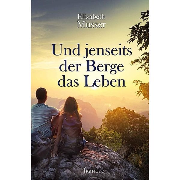 Und jenseits der Berge das Leben, Elizabeth Musser