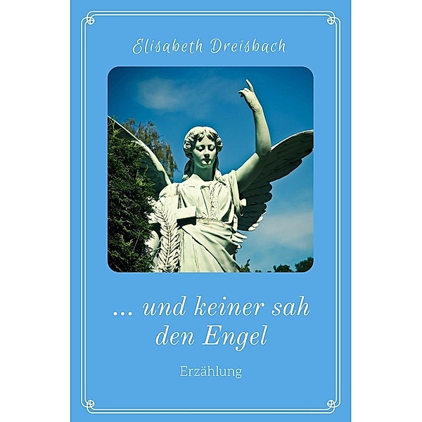 ... und keiner sah den Engel, Elisabeth Dreisbach