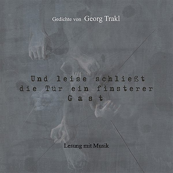Und leise schließt die Tür ein finstrer Gast, Georg Trakl