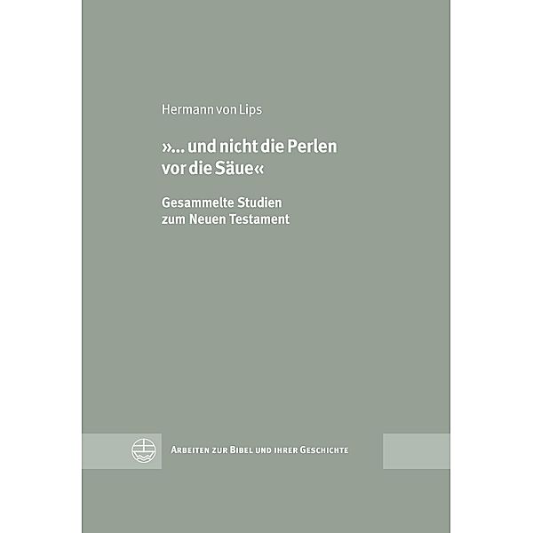 '... und nicht die Perlen vor die Säue' / Arbeiten zur Bibel und ihrer Geschichte (ABG) Bd.43, Hermann von Lips