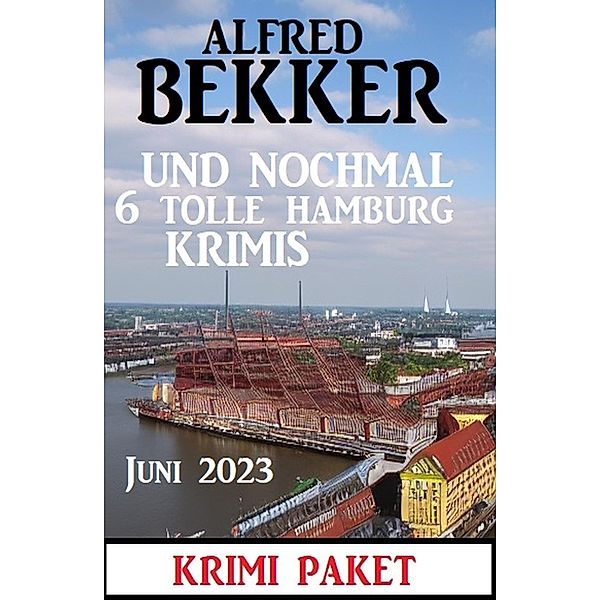 Und nochmal 6 tolle Hamburg Krimis Juni 2023: Krimi Paket, Alfred Bekker