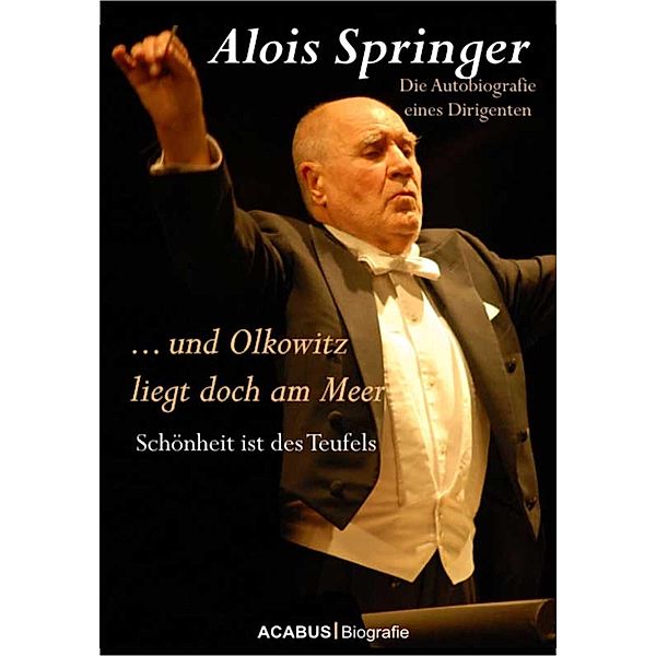 ... und Olkowitz liegt doch am Meer. Schönheit ist des Teufels, Alois Springer