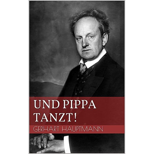 Und Pippa tanzt!, Gerhart Hauptmann