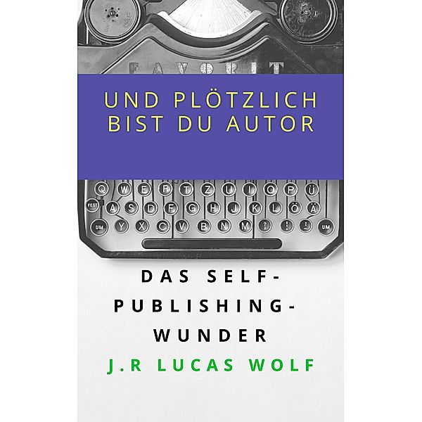 Und plötzlich bist du Autor, J. R. Lucas Wolf