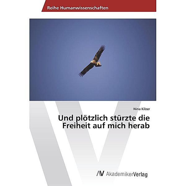 Und plötzlich stürzte die Freiheit auf mich herab, Nina Kilzer