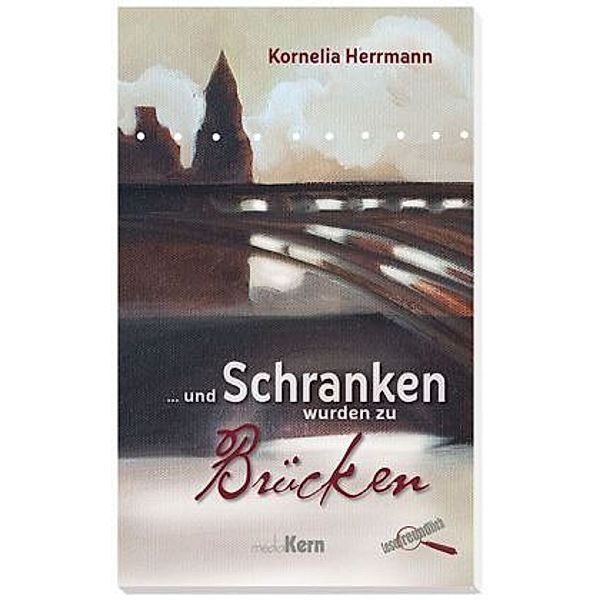 ... und Schranken wurden zu Brücken, Kornelia Herrmann