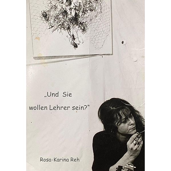 Und Sie wollen Lehrer sein?, Rosa-Karina Reh