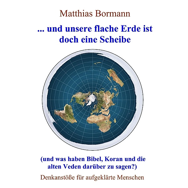 ... und unsere flache Erde ist doch eine Scheibe, Matthias Bormann