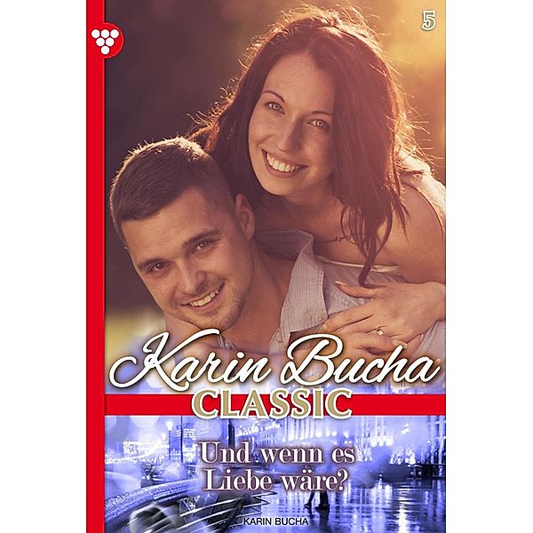 Und wenn es Liebe wäre? / Karin Bucha Classic Bd.5, Karin Bucha