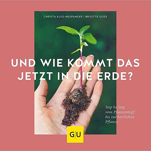 Und wie kommt das jetzt in die Erde? / GU Garten extra, Christa Klus-Neufanger