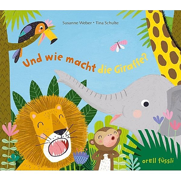 Und wie macht die Giraffe?, Susanne Weber, Tina Schulte