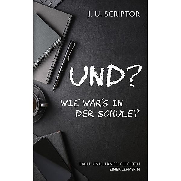 Und? Wie war's in der Schule?, J. U. Scriptor