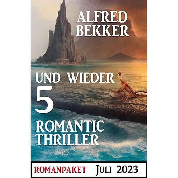 Und wieder 5 Romantic Thriller Juli 2023, Alfred Bekker