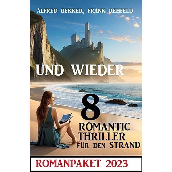 Und wieder 8 Romantic Thriller für den Strand 2023: Romanpaket, Alfred Bekker, Frank Rehfeld