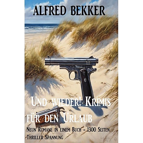 Und wieder! Krimis für den Urlaub Neun Romane in einem Buch - 1300 Seiten Thriller Spannung, Alfred Bekker