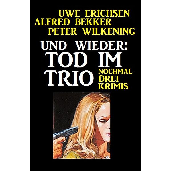 Und wieder: Tod im Trio, Alfred Bekker, Uwe Erichsen, Peter Wilkening